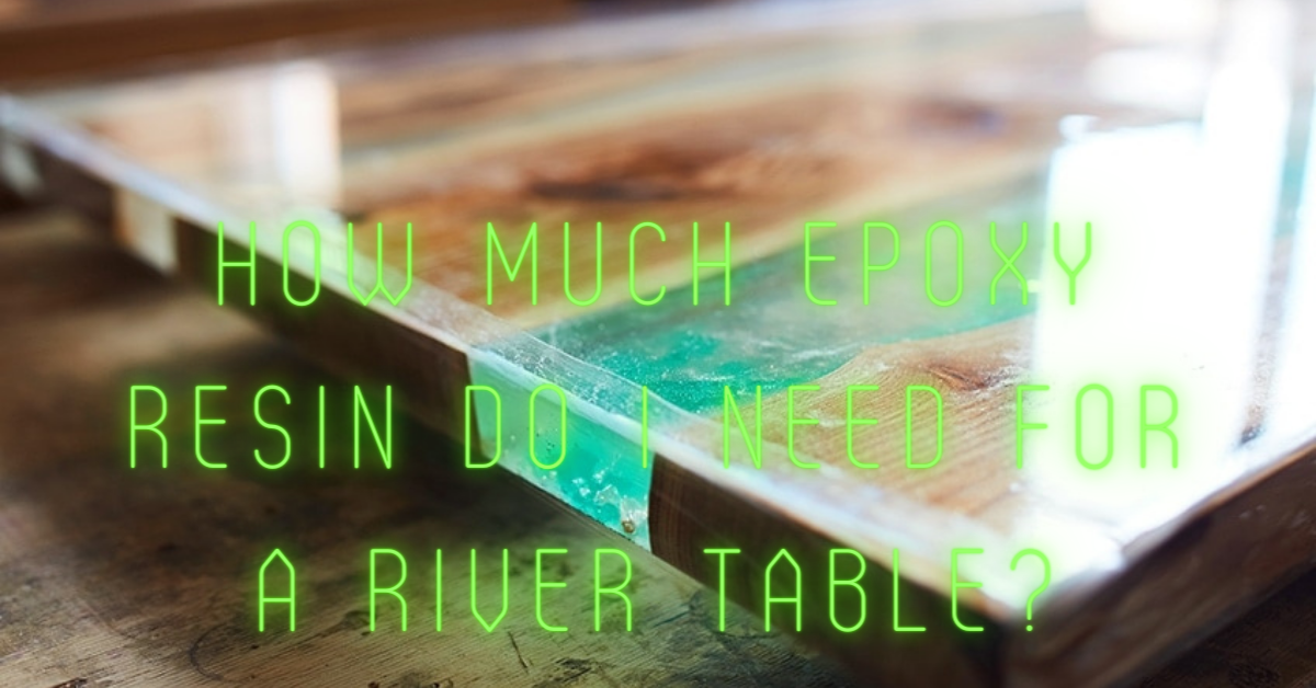 How much epoxy resin do I need for a river table?