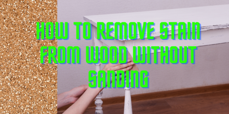 How to Remove Stain from Wood without Sanding