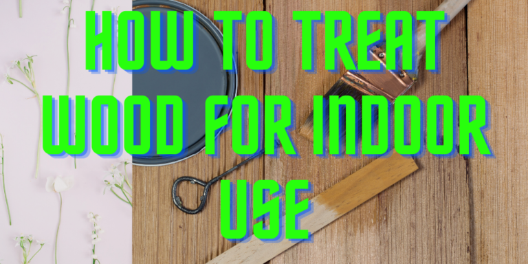 How to Treat Wood for Indoor Use