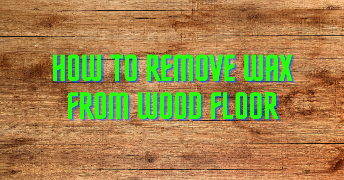 how-to-remove-wax-from-wood-floor-diy-guide-thewoodweb