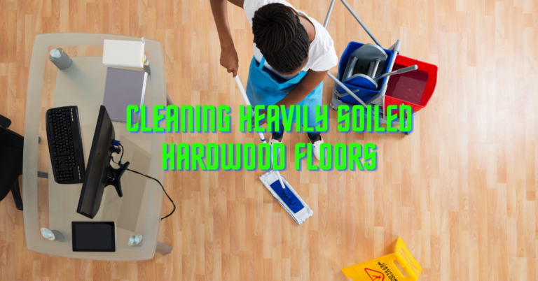 Cleaning Heavily Soiled Hardwood Floors