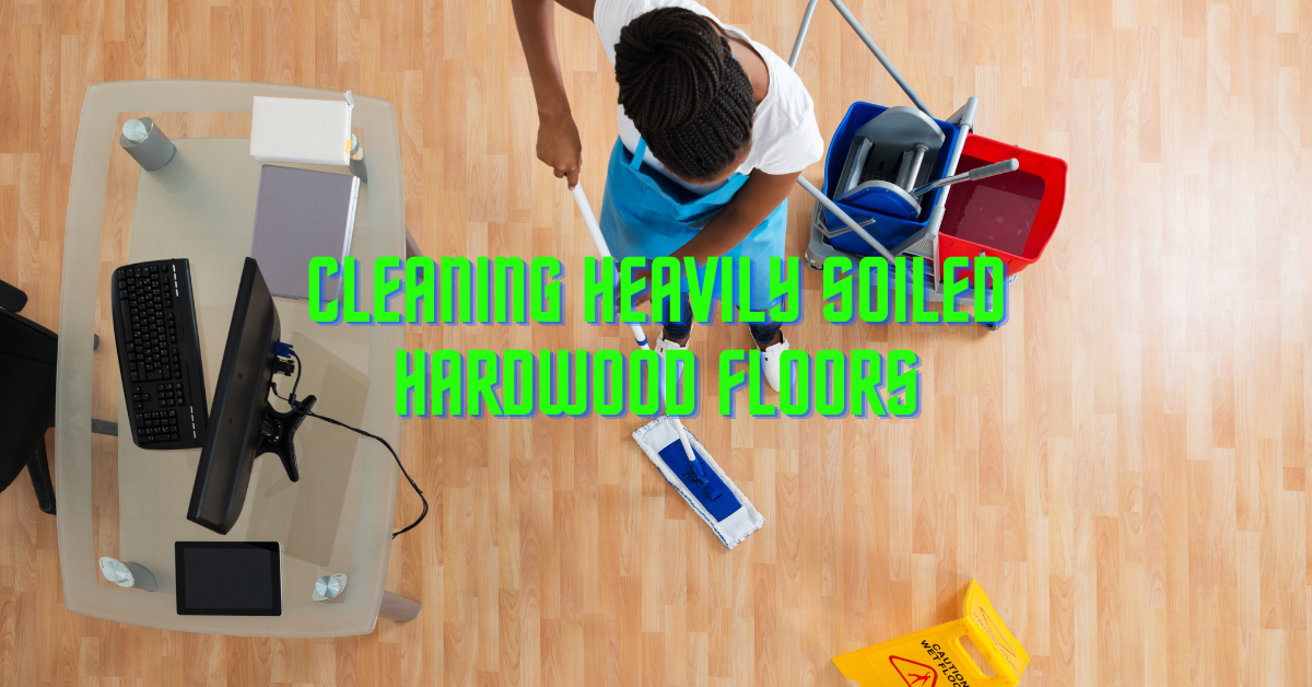 Cleaning Heavily Soiled Hardwood Floors