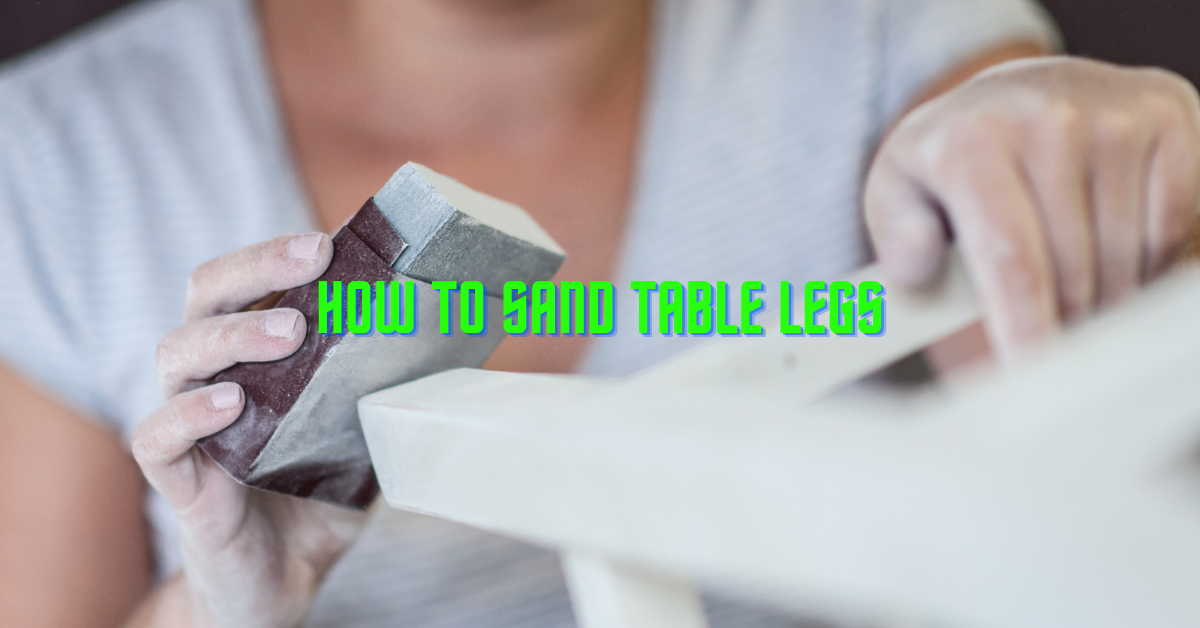 How To Sand Table Legs