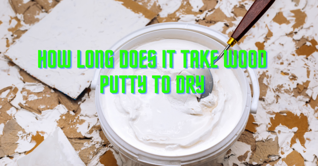 How Long Does It Take Wood Putty to Dry