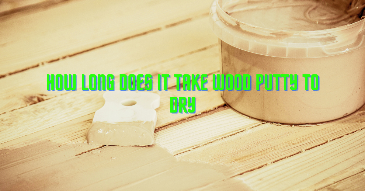 How Long Does It Take Wood Putty to Dry