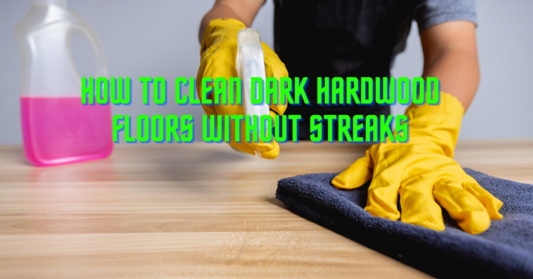 How To Clean Dark Hardwood Floors Without Streaks