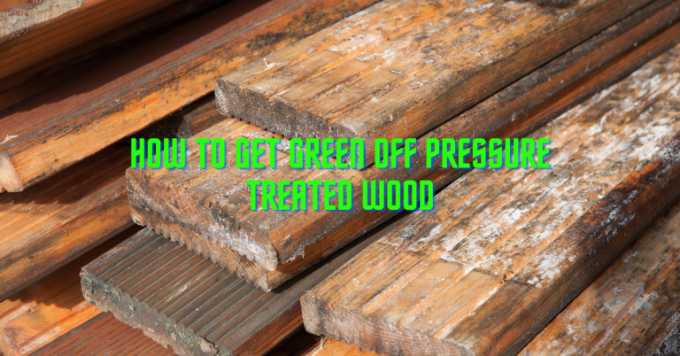 How To Get Green Off Pressure Treated Wood