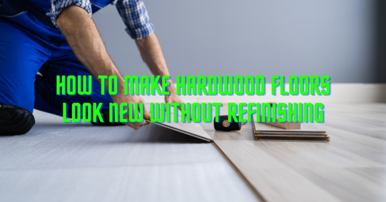 How To Make Hardwood Floors Look New Without Refinishing