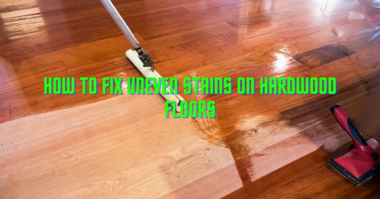 How To Fix Uneven Stains On Hardwood Floors